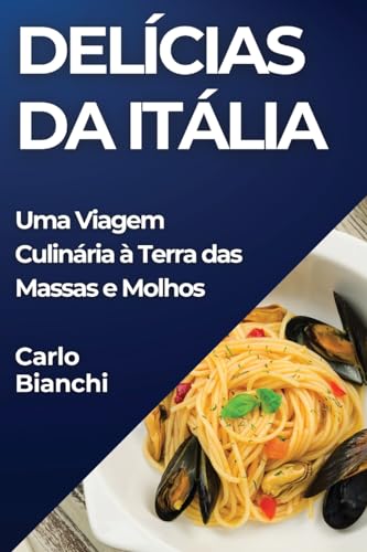 Delícias da Itália: Uma Viagem Culinária à Terra das Massas e Molhos