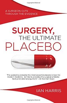 Surgery, the Ultimate Placebo: A Surgeon Cuts Through the Evidence