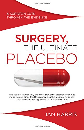 Harris Ian Surgery, The Ultimate Placebo, A Surgeon Cuts Through The Evidence