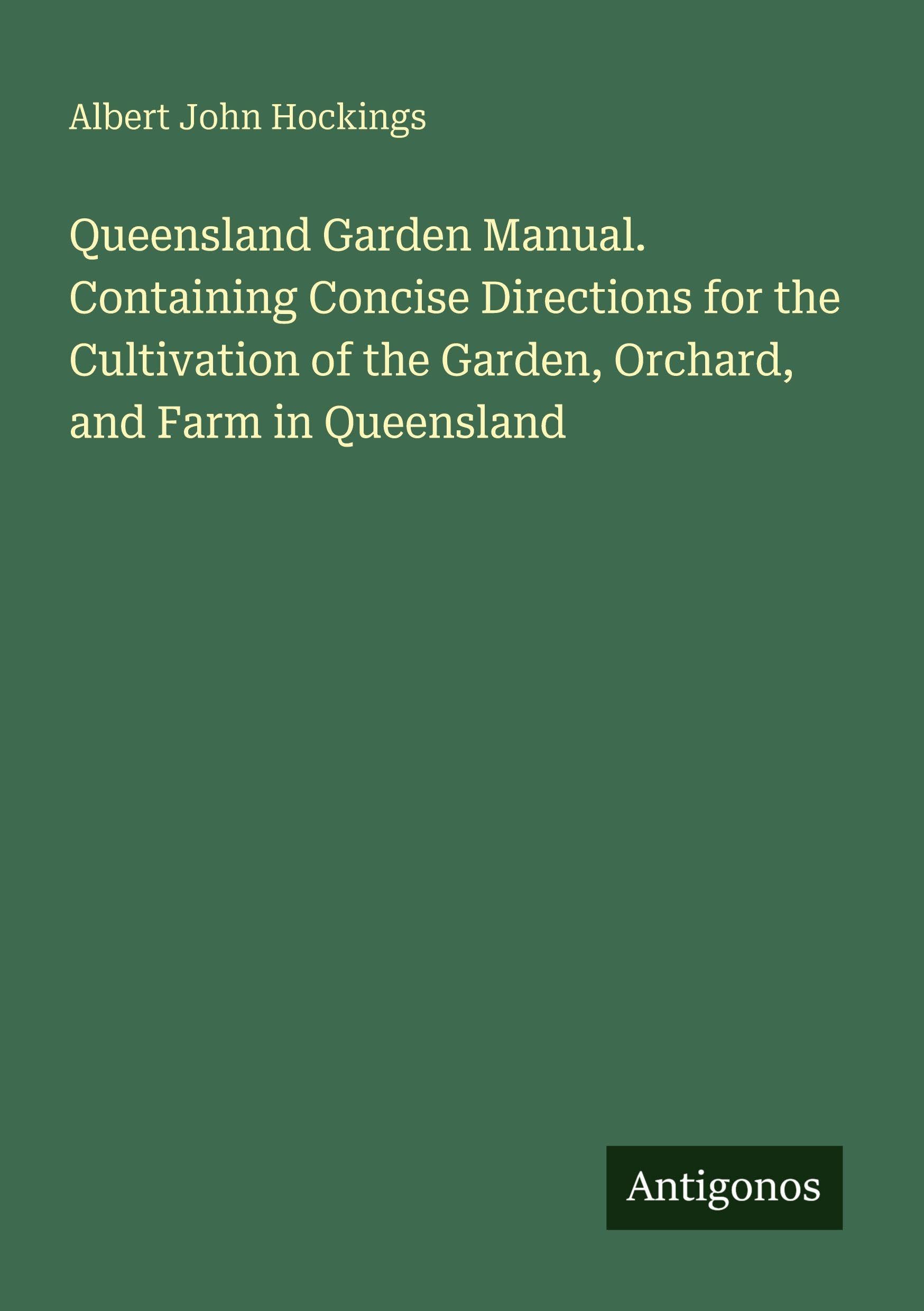 Queensland Garden Manual. Containing Concise Directions for the Cultivation of the Garden, Orchard, and Farm in Queensland