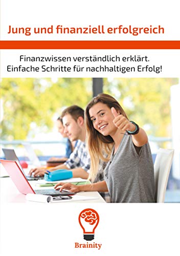 Jung und finanziell erfolgreich: Finanzwissen verständlich erklärt. Einfache Schritte für nachhaltigen Erfolg.