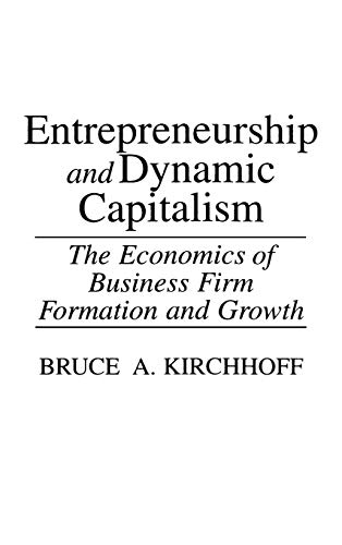 Entrepreneurship and Dynamic Capitalism: The Economics of Business Firm Formation and Growth (Praeger Studies in American Industry)
