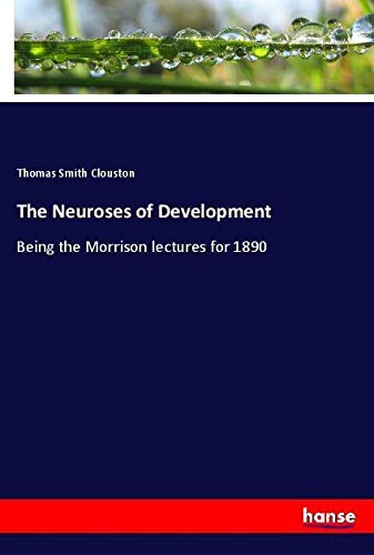 The Neuroses of Development: Being the Morrison lectures for 1890
