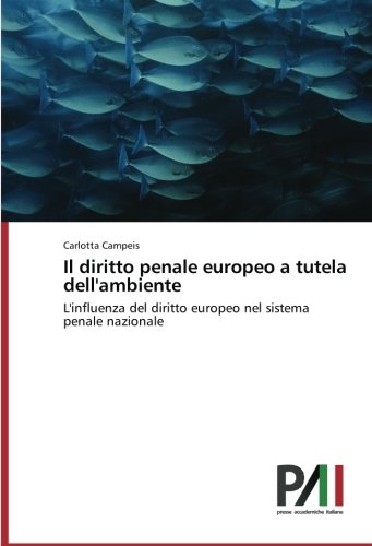 Il diritto penale europeo a tutela dell'ambiente: L'influenza del diritto europeo nel sistema penale nazionale