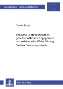 Iranische Literatur zwischen gesellschaftlichem Engagement und existentieller Welterfahrung: Das Werk Golam-Hoseyn Sa'edis (Europäische ... / Publications Universitaires Européennes)
