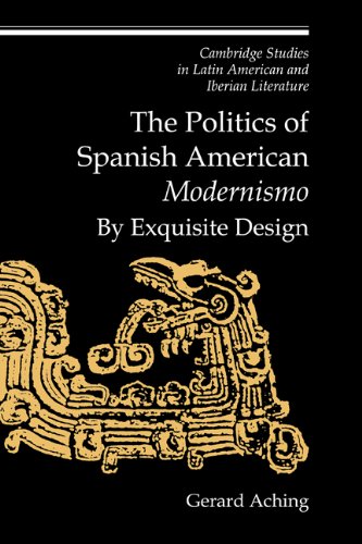 The Politics of Spanish American 'Modernismo': By Exquisite Design (Cambridge Studies in Latin American and Iberian Literature, Band 11)