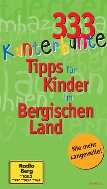 333 kunterbunte Tipps für Kinder im Bergischen Land.: Nie wieder Langeweile!