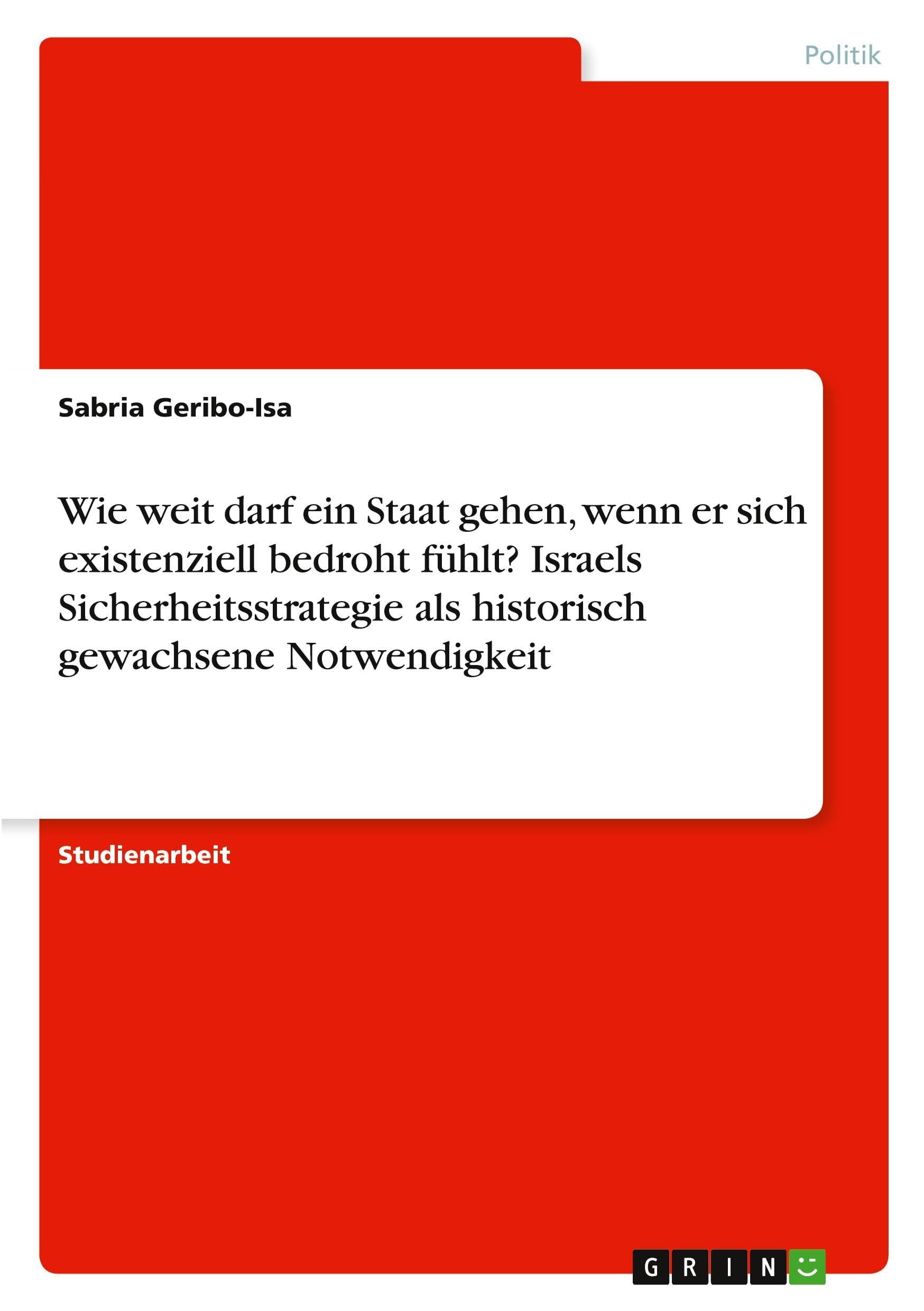 Wie weit darf ein Staat gehen, wenn er sich existenziell bedroht fühlt? Israels Sicherheitsstrategie als historisch gewachsene Notwendigkeit