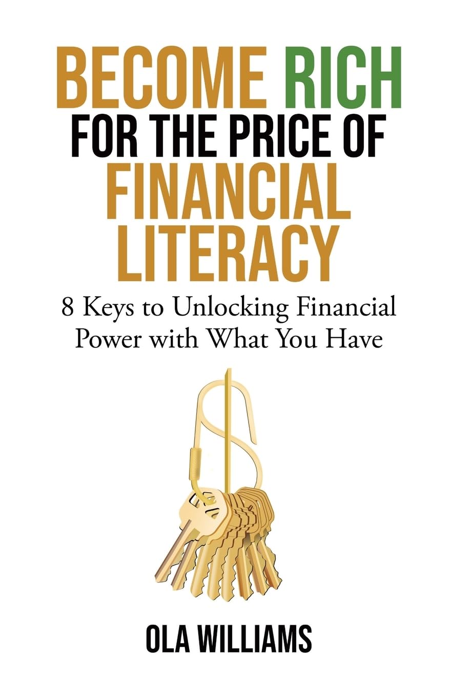 Become Rich for the Price of Financial Literacy: 8 Keys to Unlocking Financial Power With What You Have