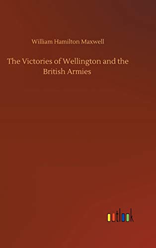 The Victories of Wellington and the British Armies