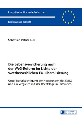 Die Lebensversicherung nach der VVG-Reform im Lichte der wettbewerblichen EU-Liberalisierung: Unter Berücksichtigung der Neuerungen des LVRG und ein ... / Publications Universitaires Européennes)
