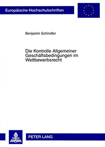 Die Kontrolle Allgemeiner Geschäftsbedingungen im Wettbewerbsrecht (Europäische Hochschulschriften / European University Studies / Publications Universitaires Européennes)