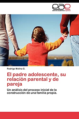 El padre adolescente, su relación parental y de pareja: Un análisis del proceso inicial de la construcción de una familia propia.