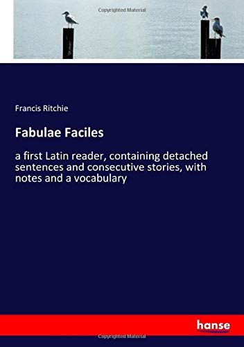 Fabulae Faciles: a first Latin reader, containing detached sentences and consecutive stories, with notes and a vocabulary