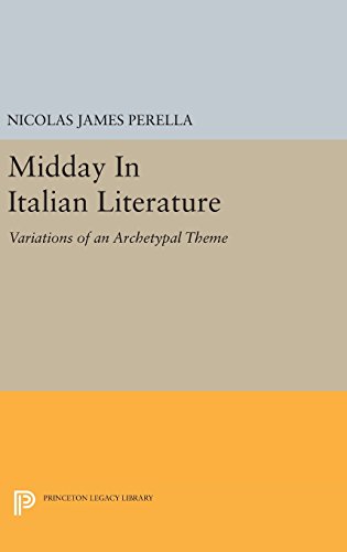 Midday In Italian Literature: Variations of an Archetypal Theme (Princeton Legacy Library)