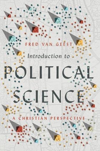 Geest, Fred Van Introduction To Political Science, A Christian Perspective