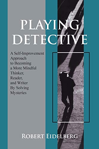 Playing Detective: A Self-Improvement Approach to Becoming a More Mindful Thinker, Reader, and Writer By Solving Mysteries
