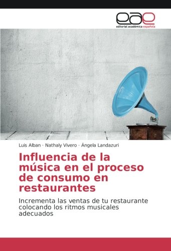 Influencia de la música en el proceso de consumo en restaurantes: Incrementa las ventas de tu restaurante colocando los ritmos musicales adecuados