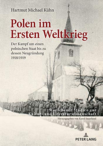 Polen im Ersten Weltkrieg: Der Kampf um einen polnischen Staat bis zu dessen Neugründung 1918/1919 (Warschauer Studien zur Kultur- und Literaturwissenschaft, Band 12)