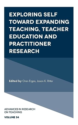 Exploring Self toward expanding Teaching, Teacher Education and Practitioner Research (Advances in Research on Teaching, 34, Band 34)