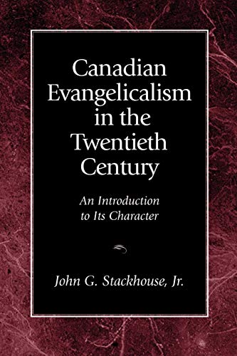 Canadian Evangelicalism in the Twentieth Century: An Introduction to Its Character