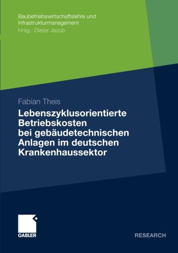 Lebenszyklusorientierte Betriebskosten bei Gebäudetechnischen Anlagen im Deutschen Krankenhaussektor (Baubetriebswirtschaftslehre und Infrastrukturmanagement)
