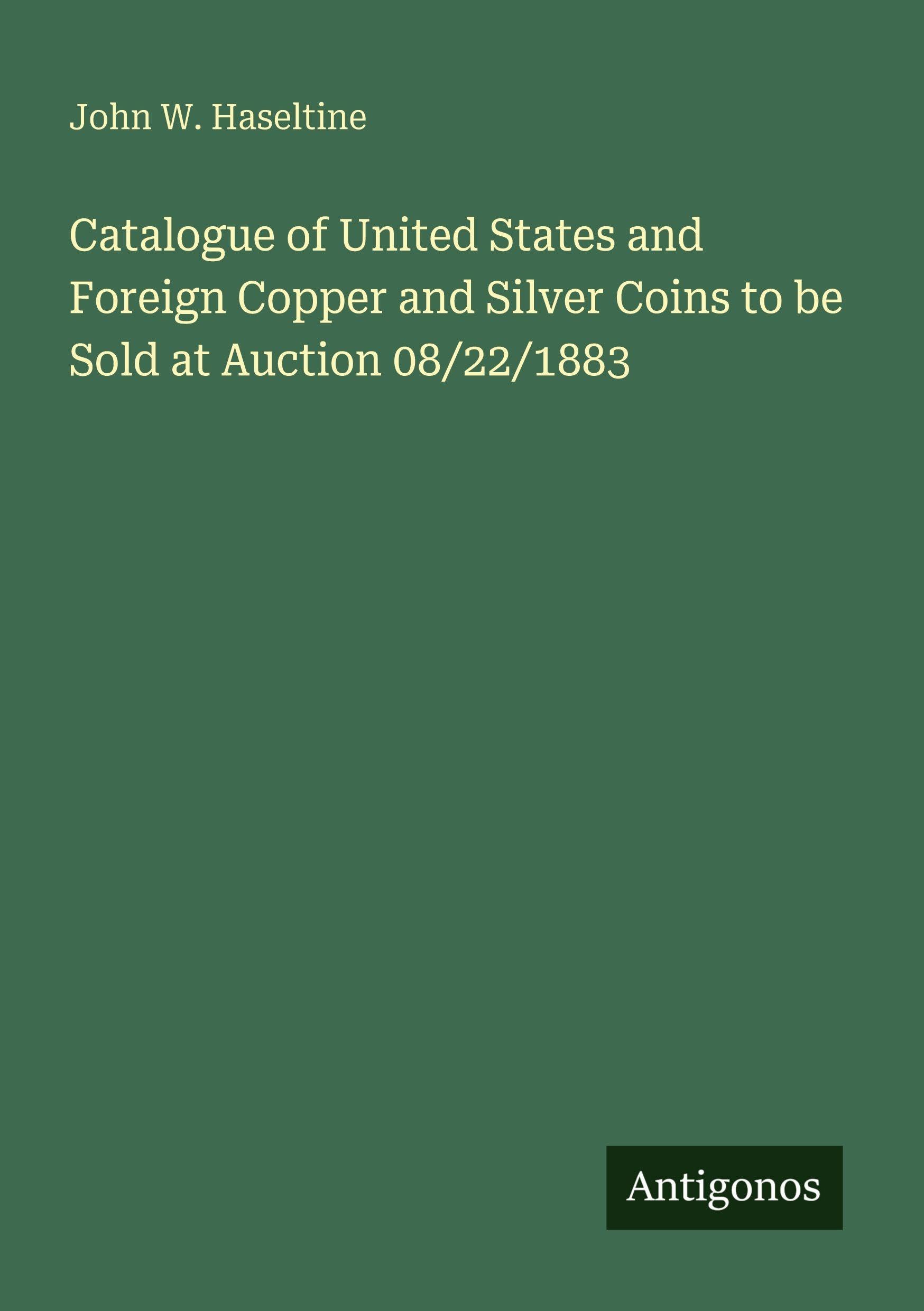 Catalogue of United States and Foreign Copper and Silver Coins to be Sold at Auction 08/22/1883