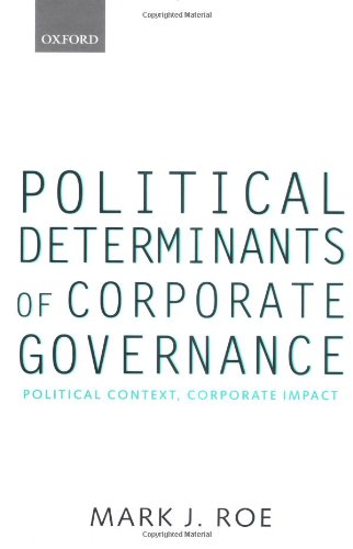 Political Determinants of Corporate Governance: Political Context, Corporate Impact (Clarendon Lectures in Management Studies)