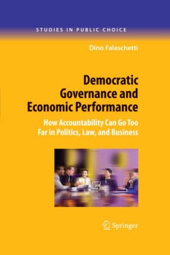 Democratic Governance and Economic Performance: How Accountability Can Go Too Far in Politics, Law, and Business (Studies in Public Choice, Band 14)