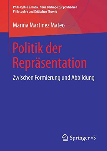 Politik der Repräsentation: Zwischen Formierung und Abbildung (Philosophie & Kritik. Neue Beiträge zur politischen Philosophie und Kritischen Theorie)