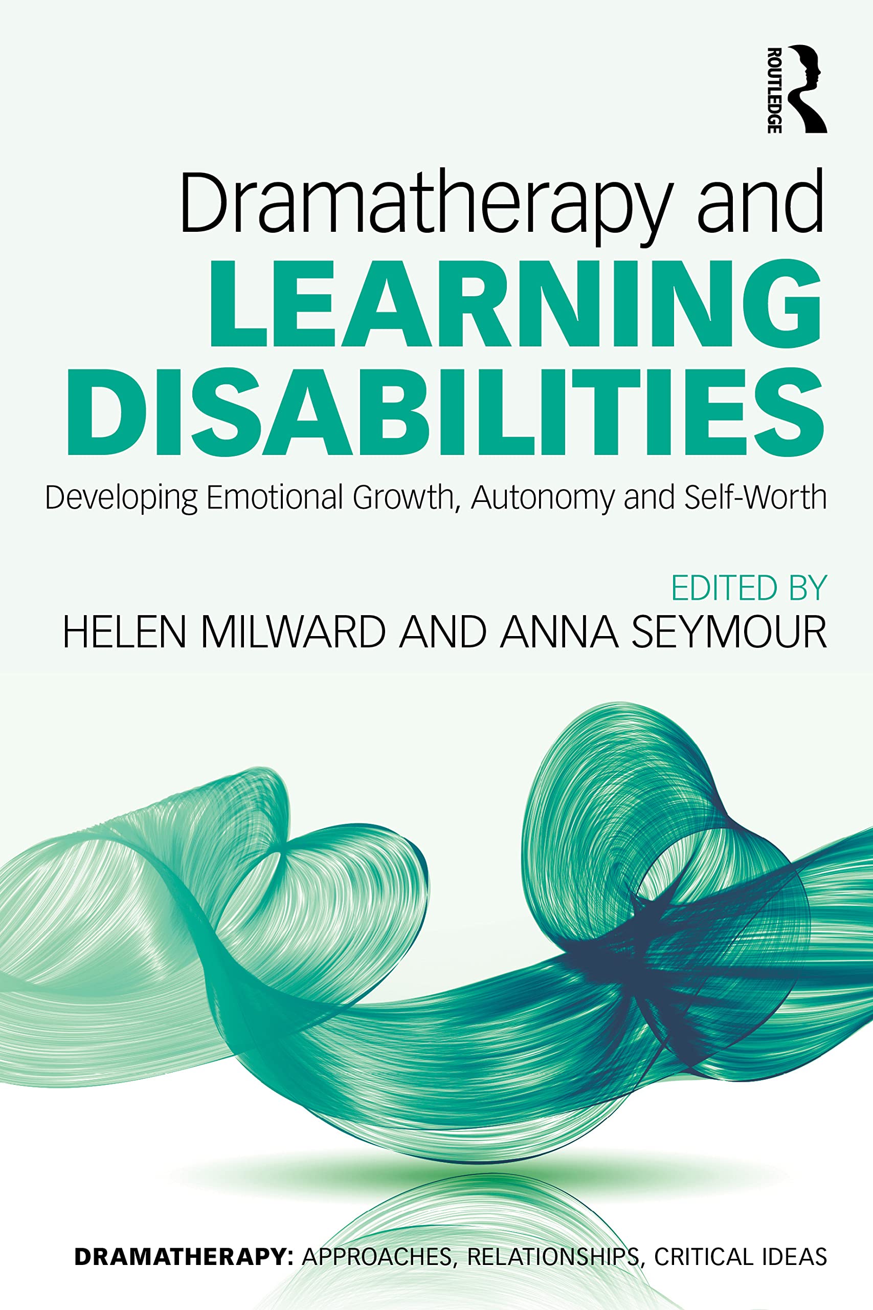 Dramatherapy and Learning Disabilities: Developing Emotional Growth, Autonomy and Self-Worth (Dramatherapy: Approaches, Relationships, Critical Ideas)