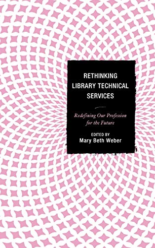Rethinking Library Technical Services: Redefining Our Profession for the Future