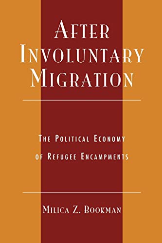 After Involuntary Migration: The Political Economy of Refugee Encampments (Program in Migration and Refugee Studies)