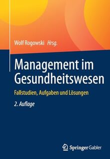 Management im Gesundheitswesen: Fallstudien, Aufgaben und Lösungen