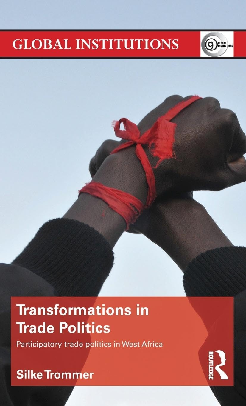 Transformations in Trade Politics: Participatory Trade Politics in West Africa (Routledge Global Institutions Series, 77, Band 77)