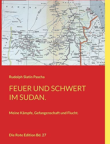 Feuer und Schwert im Sudan: Meine Kämpfe, Gefangenschaft und Flucht. (Die Rote Edition)