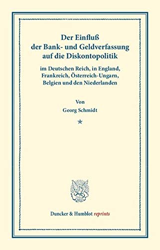 Der Einfluß der Bank- und Geldverfassung auf die Diskontopolitik: im Deutschen Reich, in England, Frankreich, Österreich-Ungarn, Belgien und den Niederlanden. (Duncker & Humblot reprints)
