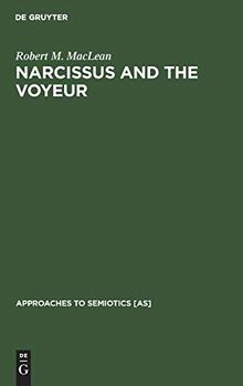 Narcissus and the Voyeur: Three Books and two Films (Approaches to Semiotics [AS], Band 48)