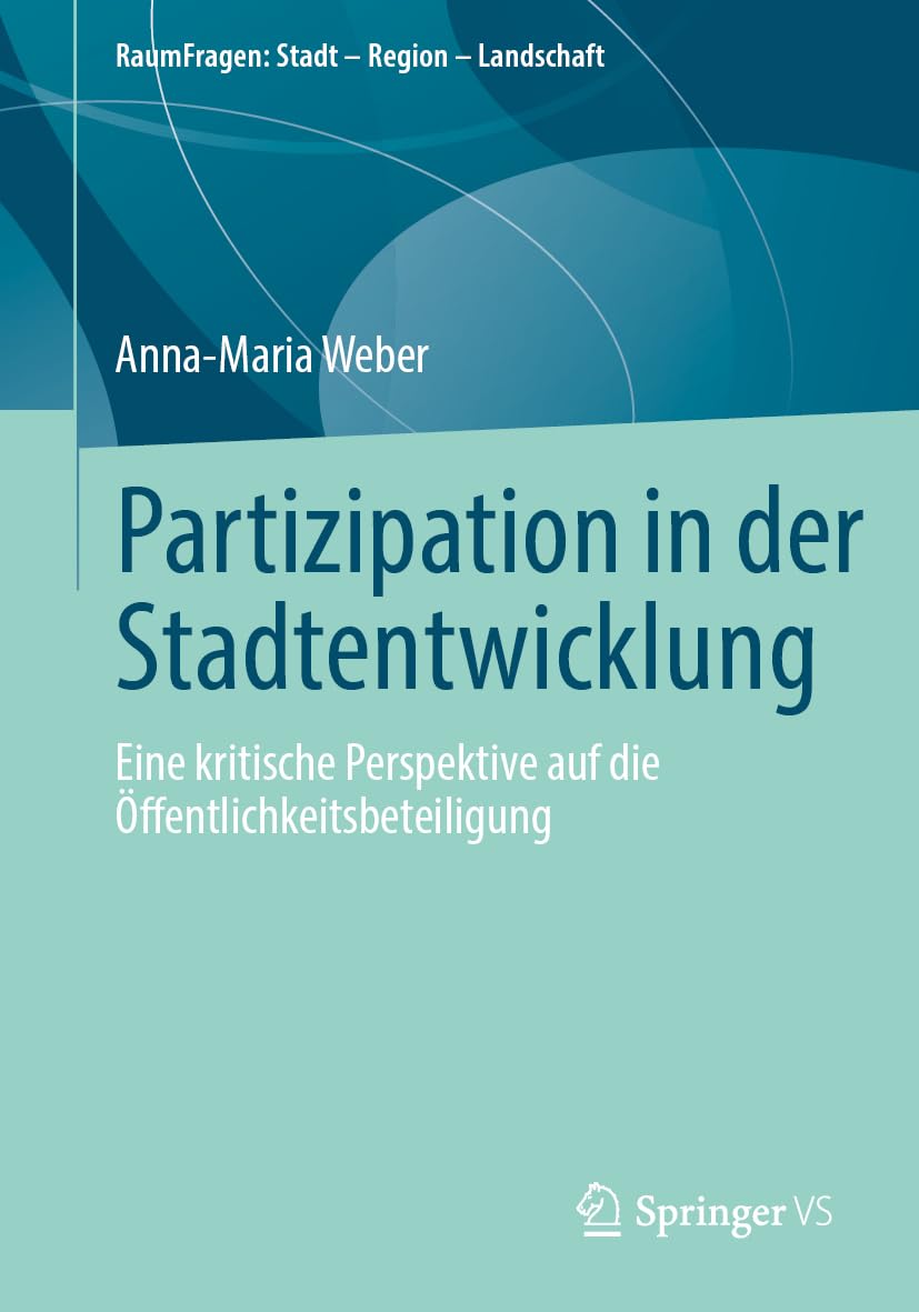 Partizipation in der Stadtentwicklung: Eine kritische Perspektive auf die Öffentlichkeitsbeteiligung (RaumFragen: Stadt – Region – Landschaft)
