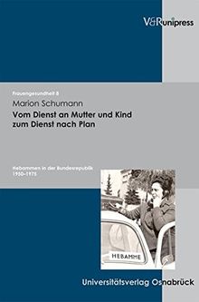 Vom Dienst an Mutter und Kind zum Dienst nach Plan: Hebammen in der Bundesrepublik 1950 - 1975 (Frauengesundheit)