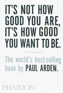 It's Not How Good You Are, Its How Good You Want to Be: The World's Best Selling Book (Design)