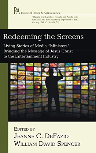 Redeeming the Screens: Living Stories of Media Ministers Bringing the Message of Jesus Christ to the Entertainment Industry (House of Prisca and Aquila)