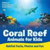 Coral Reef Animals for Kids: Habitat Facts, Photos and Fun Children's Oceanography Books Edition