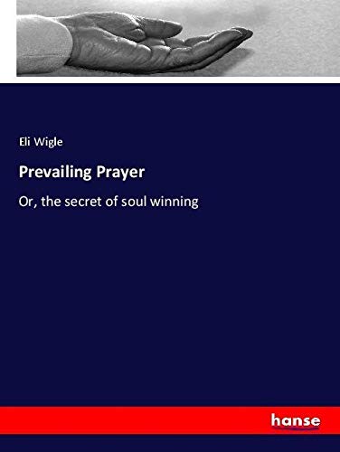 Prevailing Prayer: Or, the secret of soul winning
