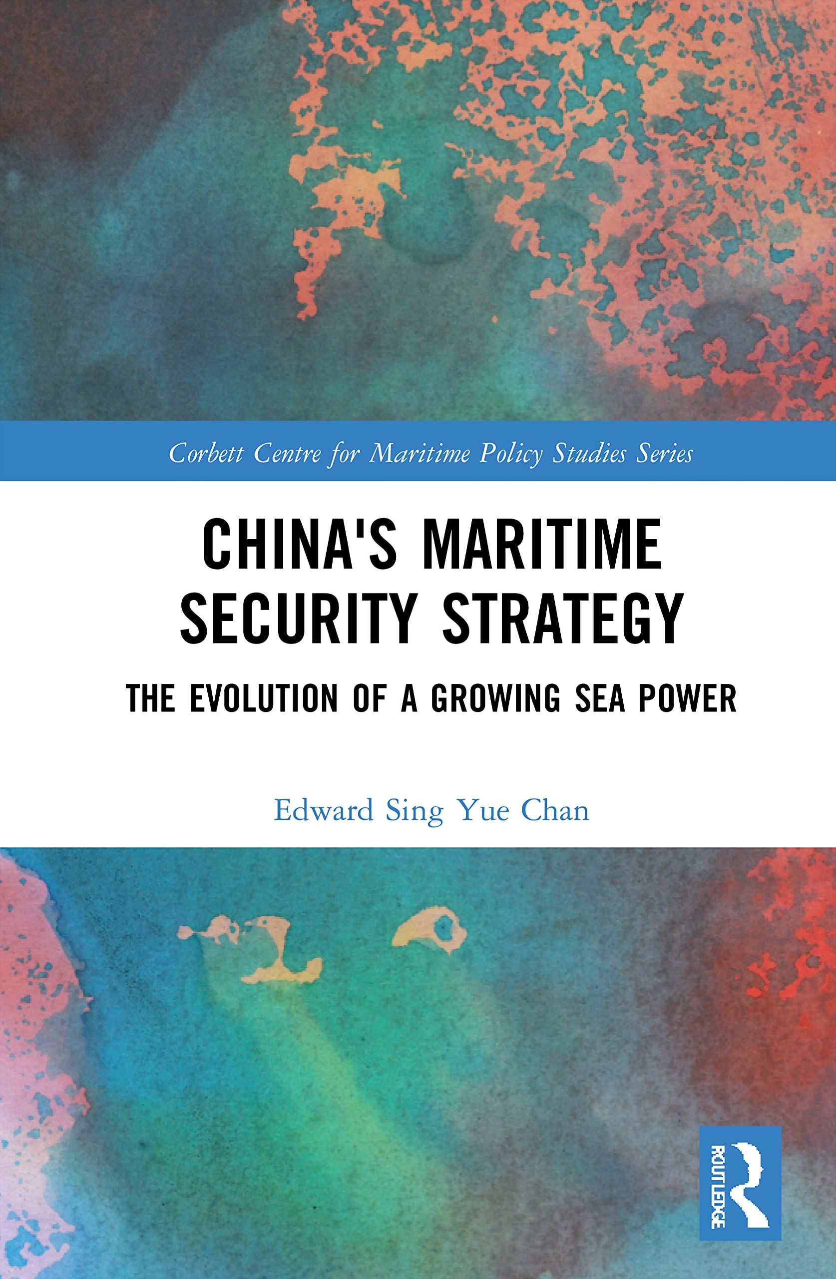 China's Maritime Security Strategy: The Evolution of a Growing Sea Power (Corbett Centre for Maritime Policy Studies)