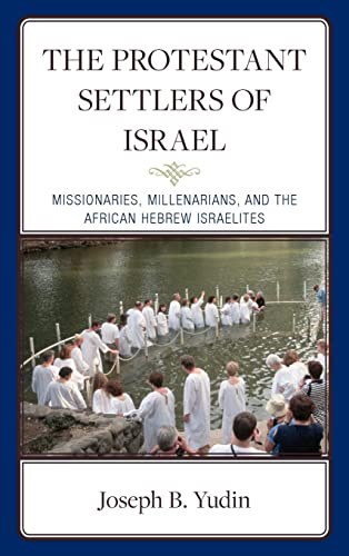 The Protestant Settlers of Israel: Missionaries, Millenarians, and the African Hebrew Israelites