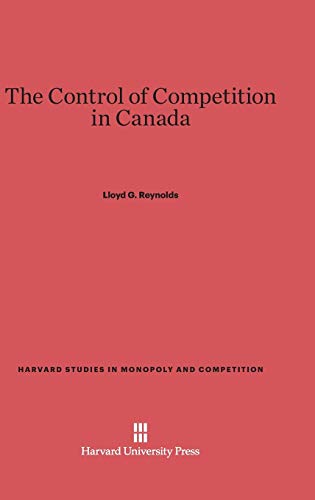The Control of Competition in Canada (Harvard Studies in Monopoly and Competition, Band 2)