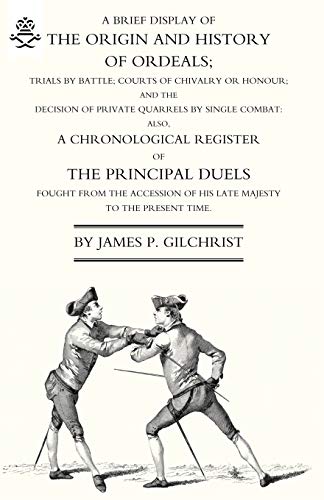 A Brief Display Of The Origin And History Of Ordeals: Brief Display Of The Origin And History Of Ordeals; (And A History Of Duels)