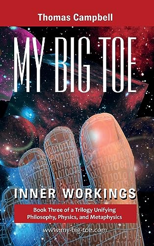 Thomas Campbell My Big, Toe Inner Workings, Book 3 Of A Trilogy Unifying Philosophy, Physics, And Metaphysics