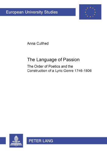 The Language of Passion: The Order of Poetics and the Construction of a Lyric Genre 1746-1806 (Europäische Hochschulschriften - Reihe XVIII)